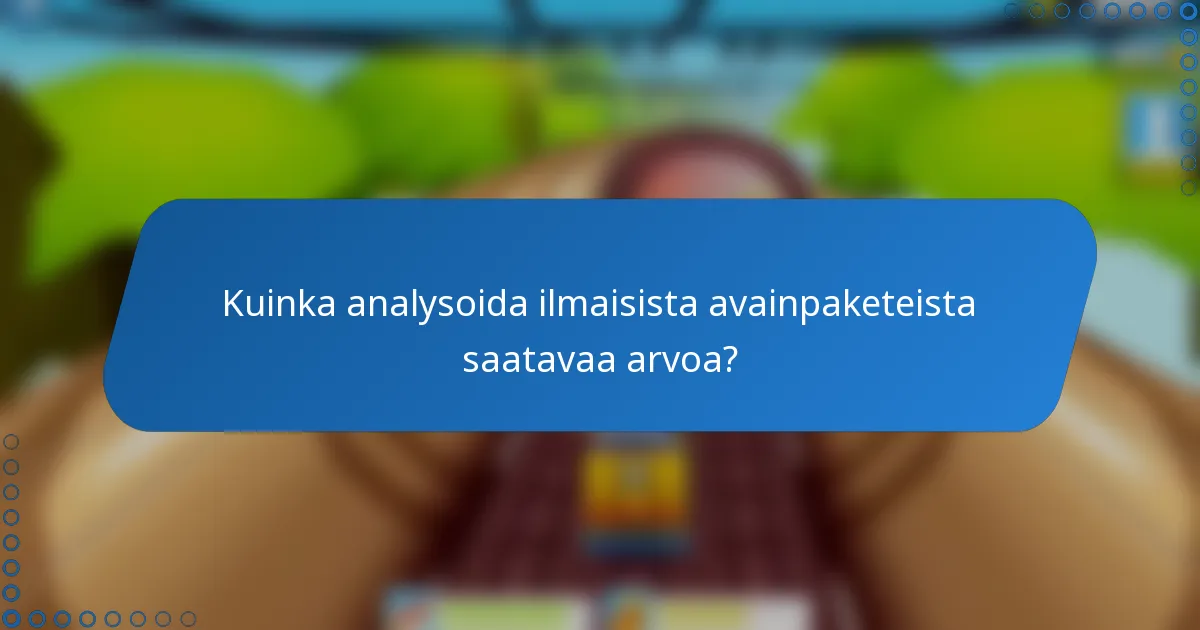 Kuinka analysoida ilmaisista avainpaketeista saatavaa arvoa?