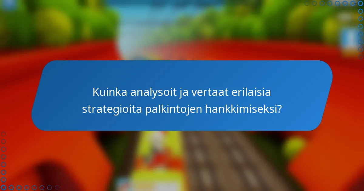 Kuinka analysoit ja vertaat erilaisia strategioita palkintojen hankkimiseksi?