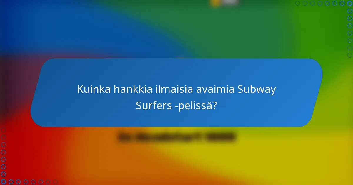Kuinka hankkia ilmaisia avaimia Subway Surfers -pelissä?