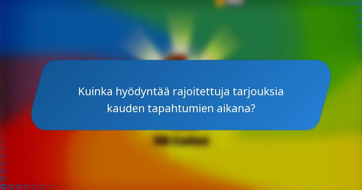 Kuinka hyödyntää rajoitettuja tarjouksia kauden tapahtumien aikana?