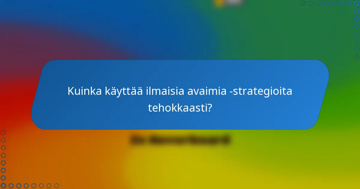 Kuinka käyttää ilmaisia avaimia -strategioita tehokkaasti?