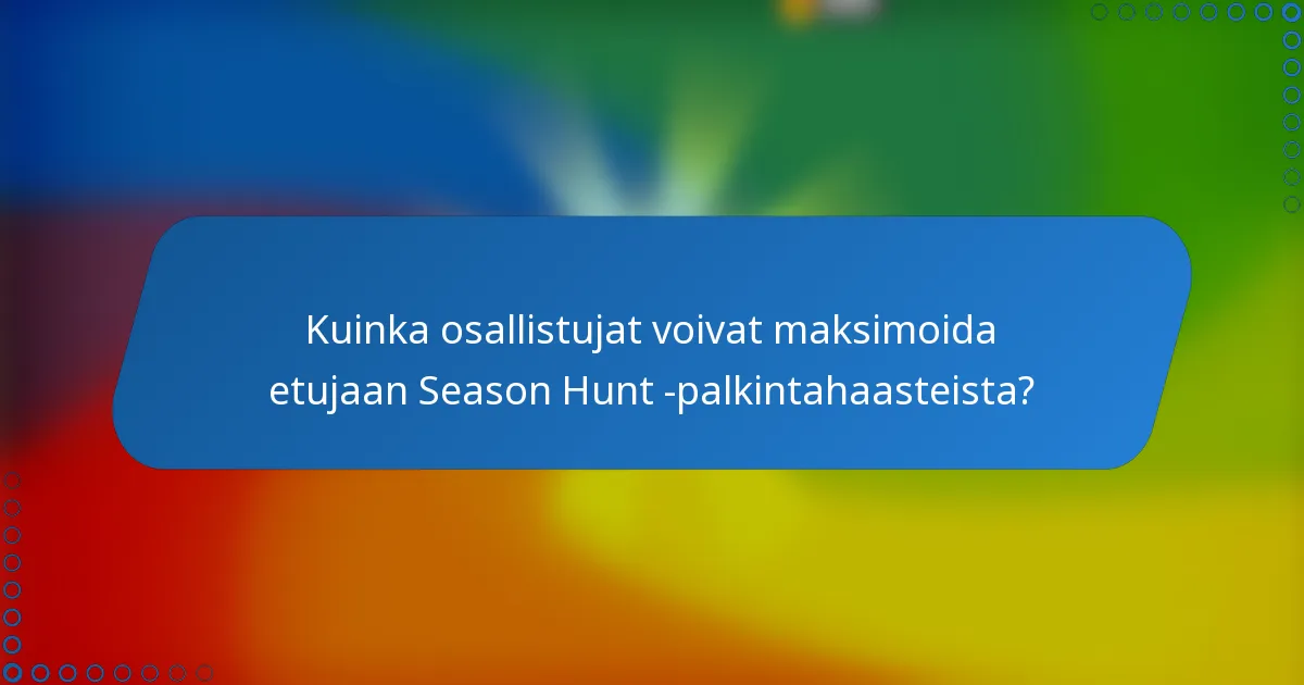 Kuinka osallistujat voivat maksimoida etujaan Season Hunt -palkintahaasteista?