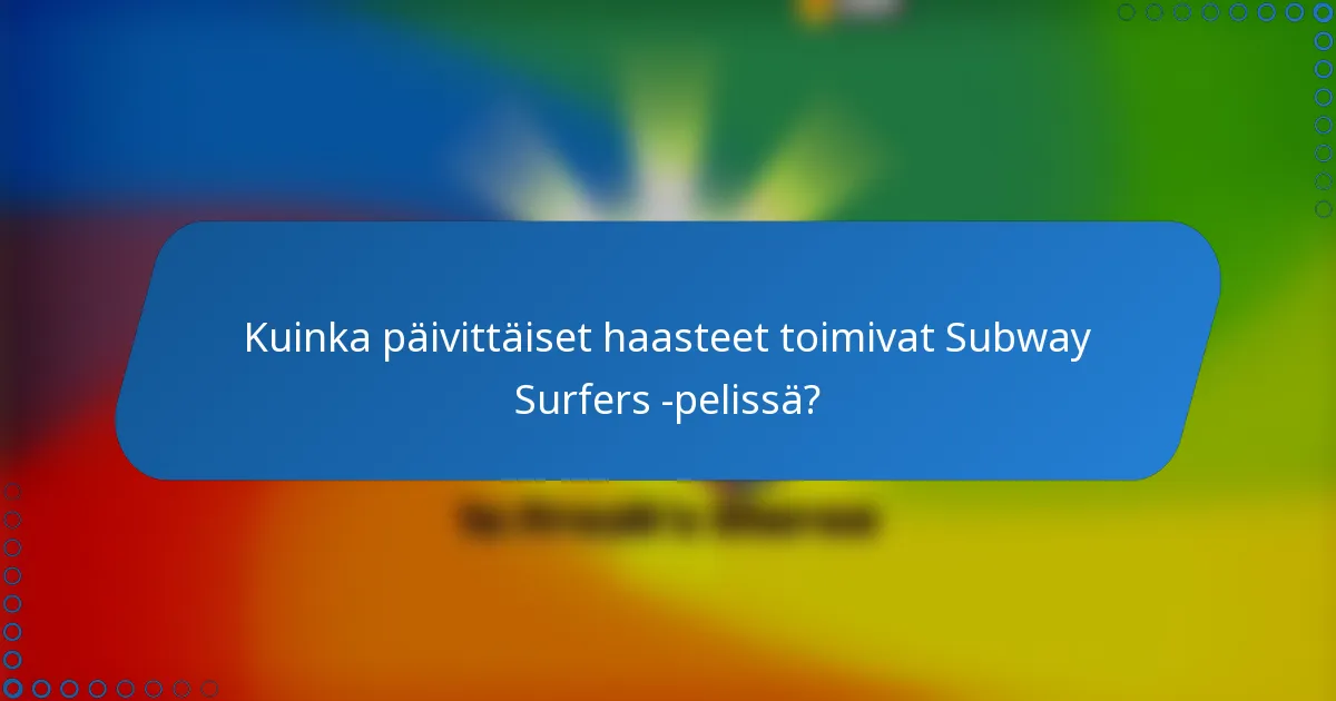 Kuinka päivittäiset haasteet toimivat Subway Surfers -pelissä?