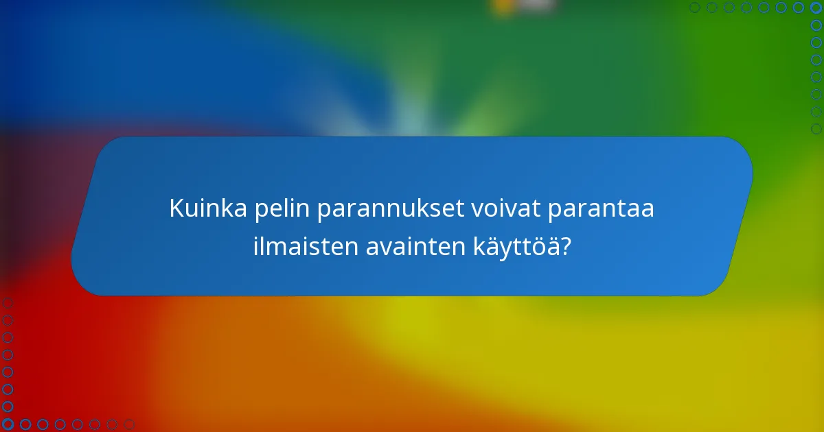 Kuinka pelin parannukset voivat parantaa ilmaisten avainten käyttöä?