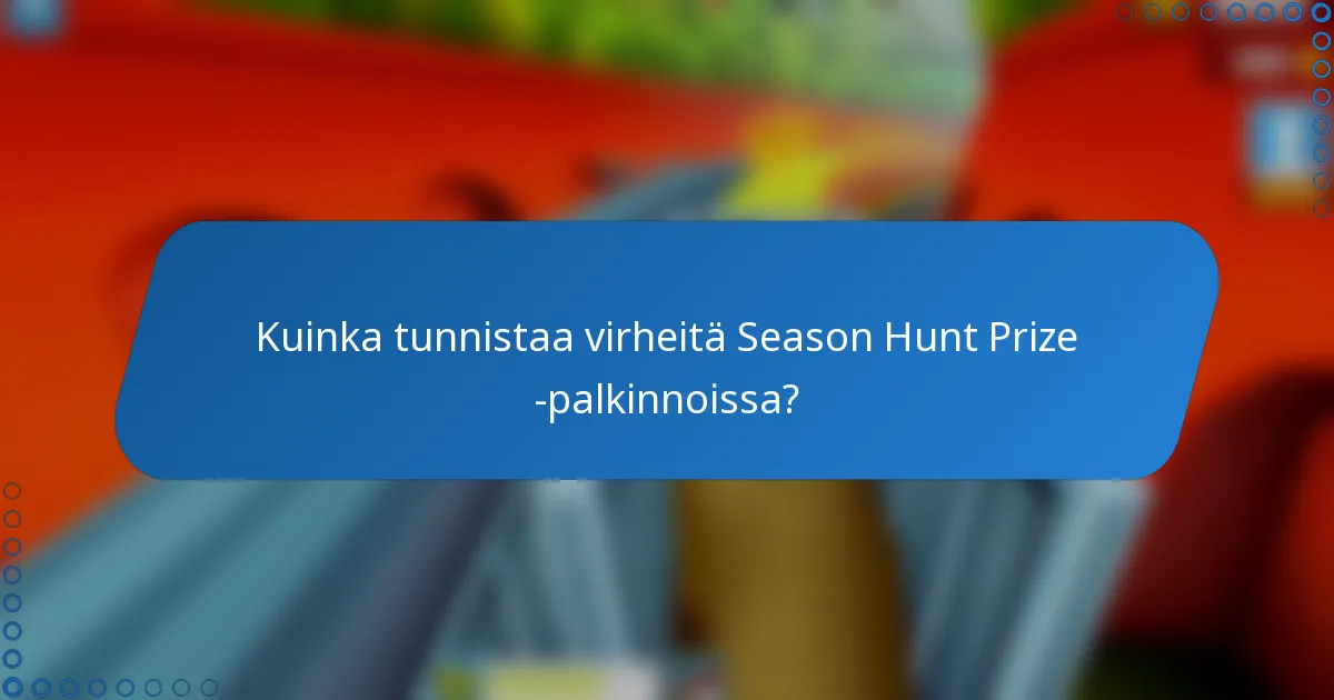 Kuinka tunnistaa virheitä Season Hunt Prize -palkinnoissa?