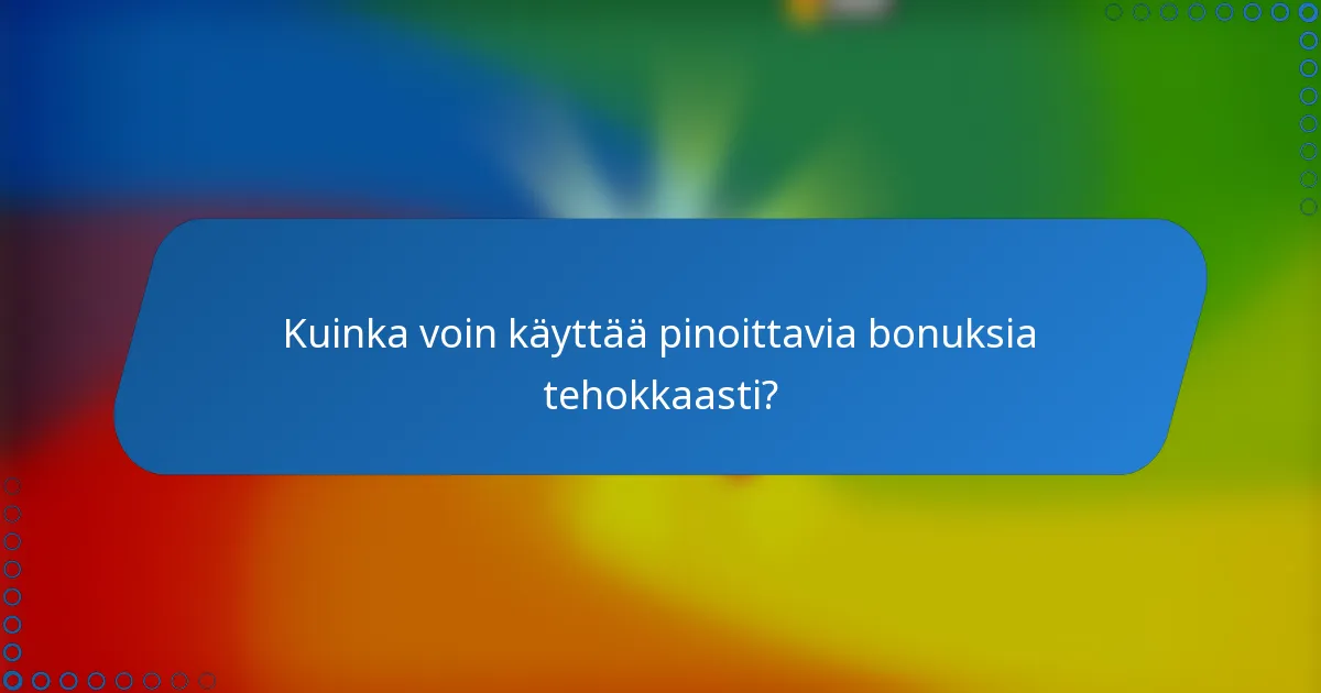 Kuinka voin käyttää pinoittavia bonuksia tehokkaasti?