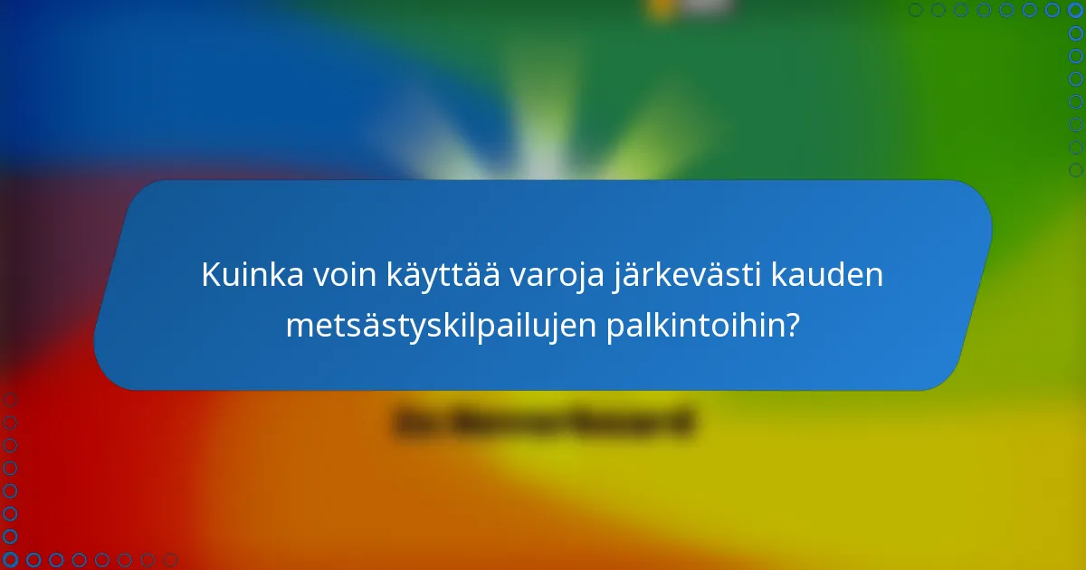 Kuinka voin käyttää varoja järkevästi kauden metsästyskilpailujen palkintoihin?