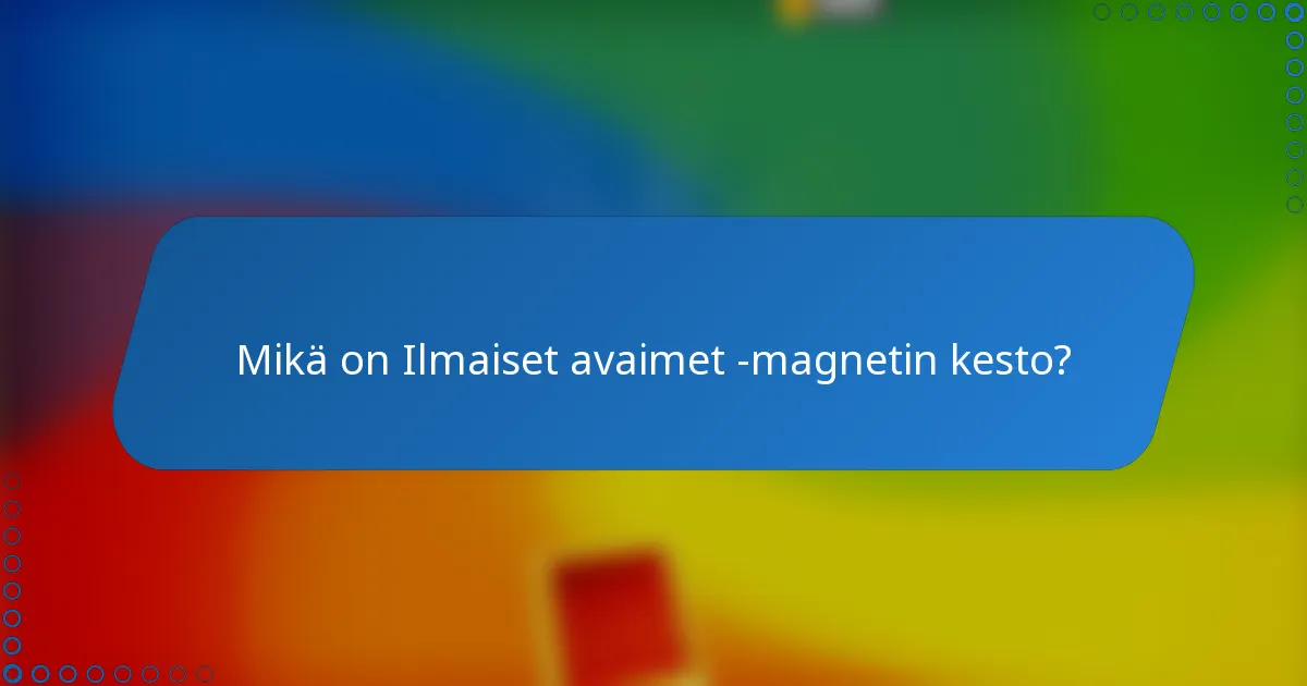 Mikä on Ilmaiset avaimet -magnetin kesto?