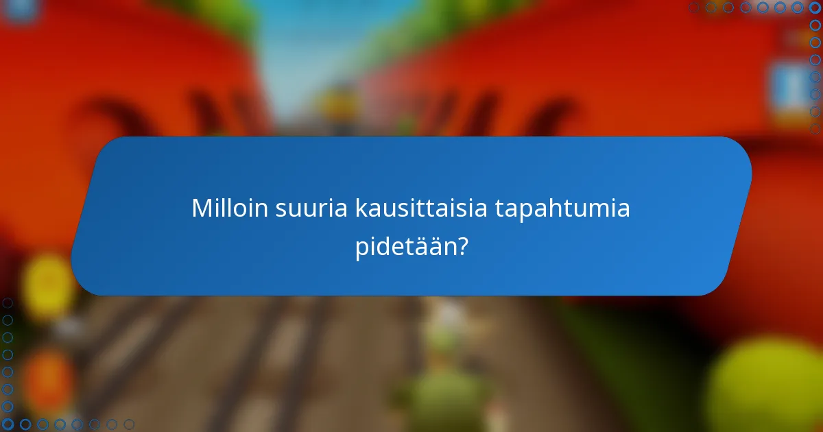 Milloin suuria kausittaisia tapahtumia pidetään?