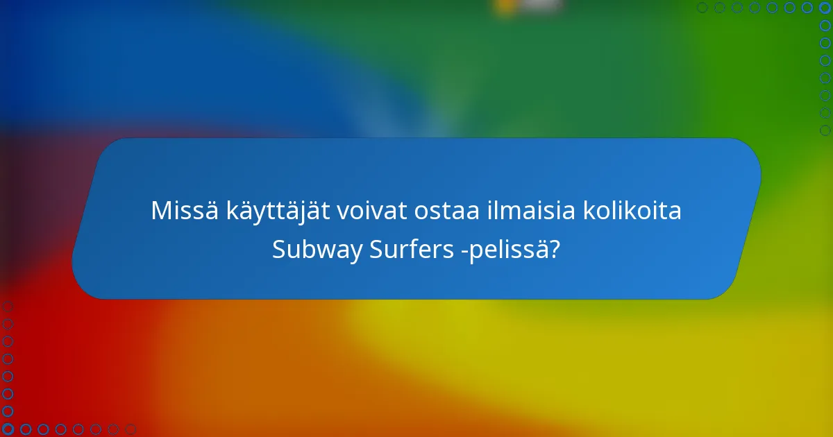 Missä käyttäjät voivat ostaa ilmaisia kolikoita Subway Surfers -pelissä?