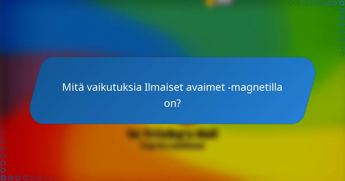 Mitä vaikutuksia Ilmaiset avaimet -magnetilla on?