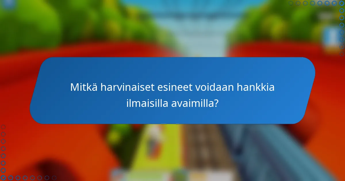 Mitkä harvinaiset esineet voidaan hankkia ilmaisilla avaimilla?