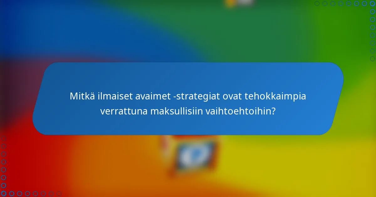 Mitkä ilmaiset avaimet -strategiat ovat tehokkaimpia verrattuna maksullisiin vaihtoehtoihin?