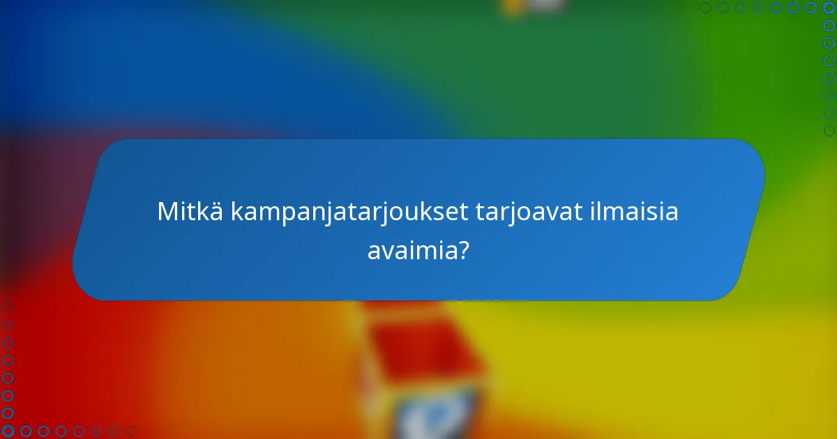 Mitkä kampanjatarjoukset tarjoavat ilmaisia avaimia?