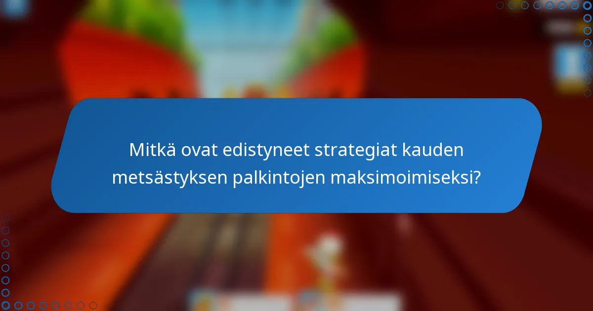 Mitkä ovat edistyneet strategiat kauden metsästyksen palkintojen maksimoimiseksi?