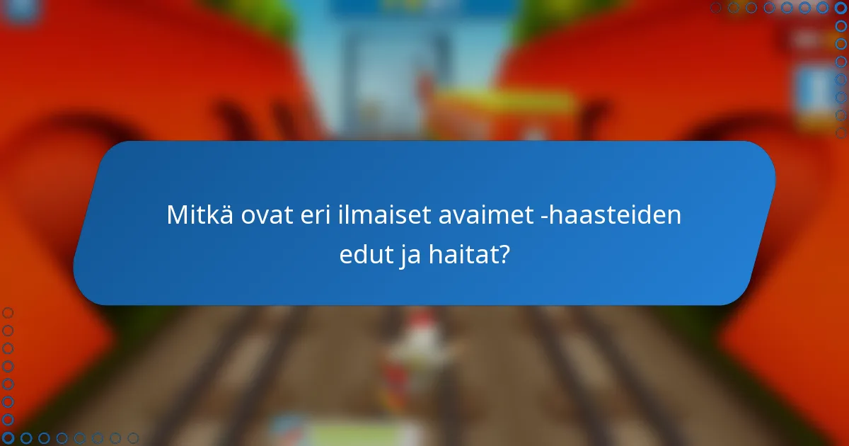 Mitkä ovat eri ilmaiset avaimet -haasteiden edut ja haitat?