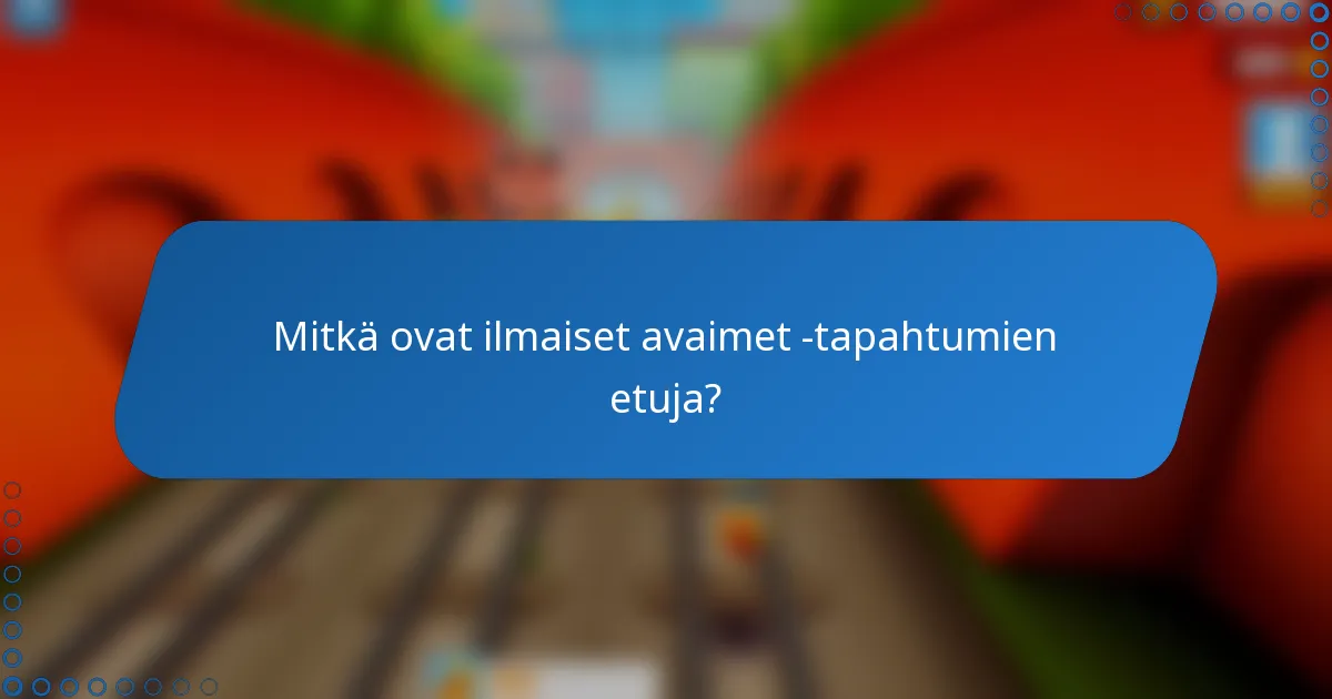 Mitkä ovat ilmaiset avaimet -tapahtumien etuja?