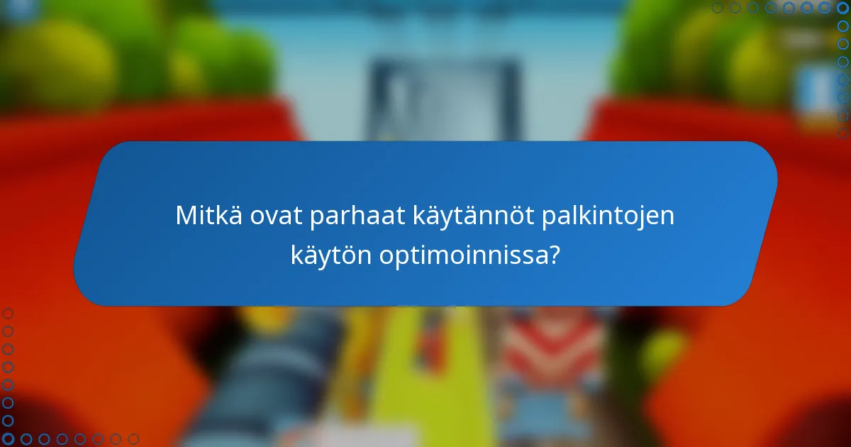 Mitkä ovat parhaat käytännöt palkintojen käytön optimoinnissa?