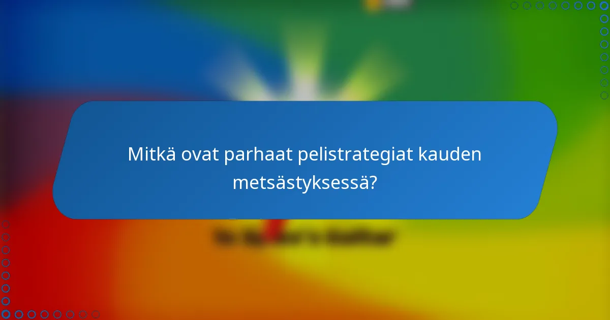 Mitkä ovat parhaat pelistrategiat kauden metsästyksessä?