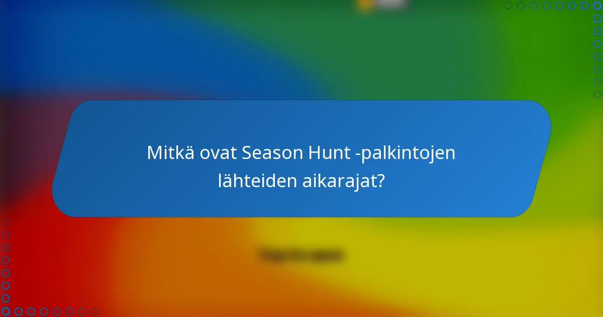 Mitkä ovat Season Hunt -palkintojen lähteiden aikarajat?