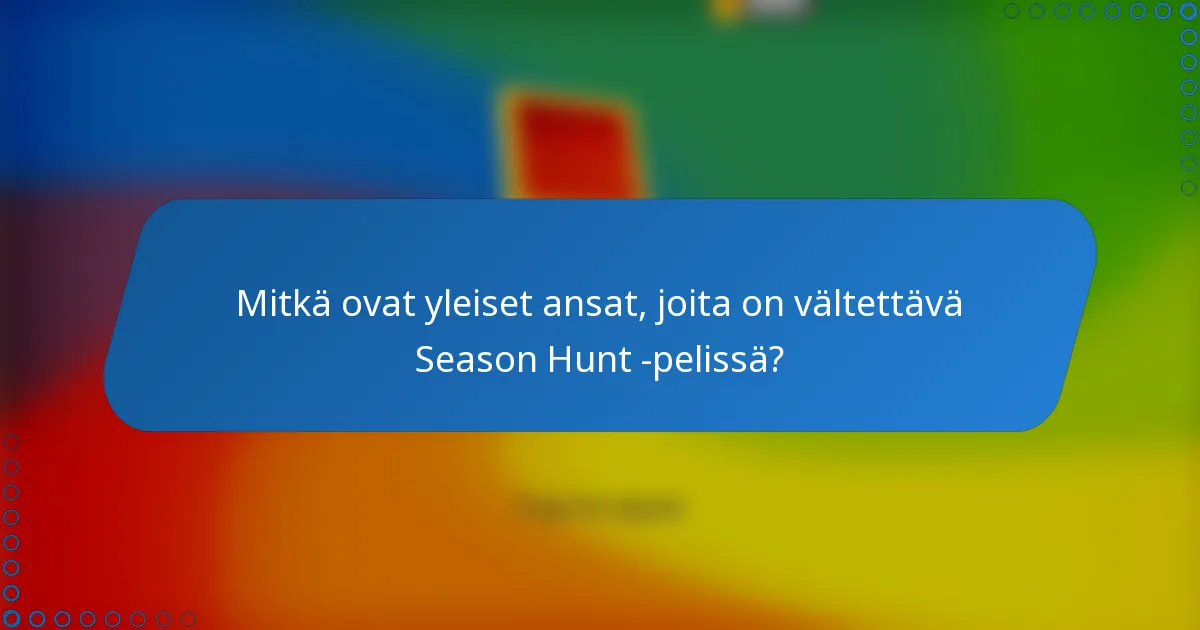 Mitkä ovat yleiset ansat, joita on vältettävä Season Hunt -pelissä?