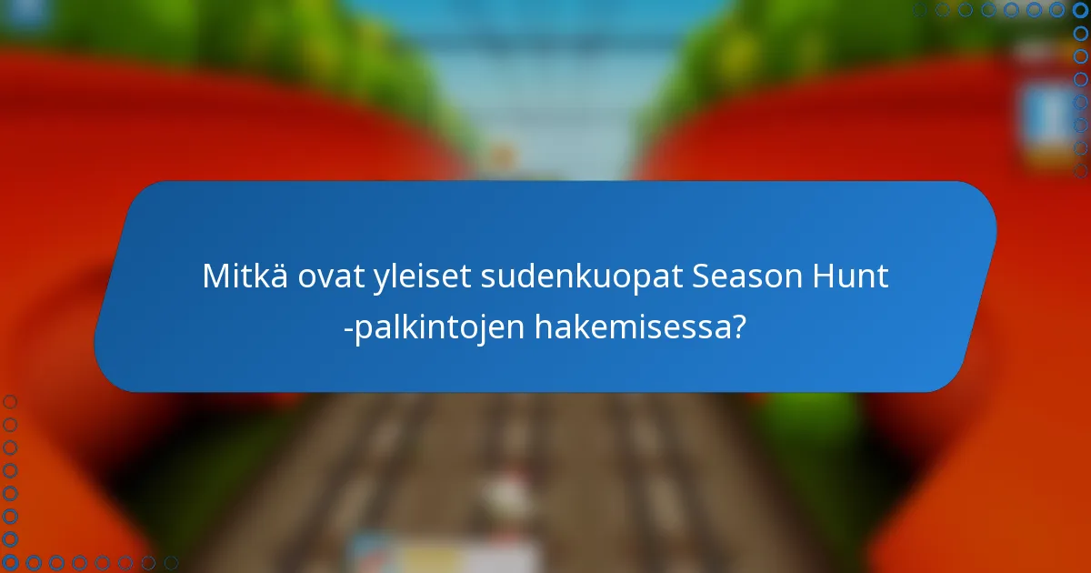 Mitkä ovat yleiset sudenkuopat Season Hunt -palkintojen hakemisessa?