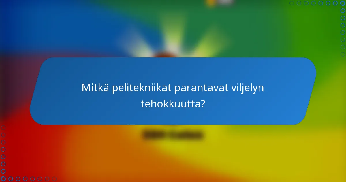 Mitkä pelitekniikat parantavat viljelyn tehokkuutta?