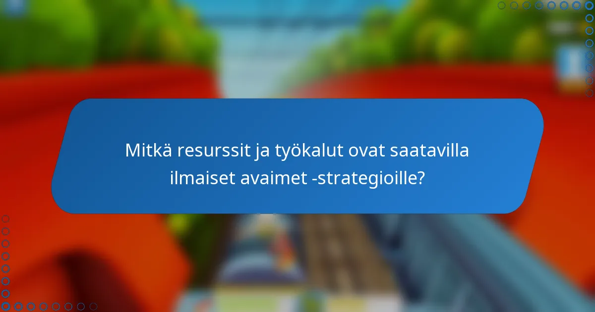 Mitkä resurssit ja työkalut ovat saatavilla ilmaiset avaimet -strategioille?