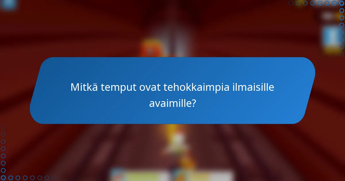Mitkä temput ovat tehokkaimpia ilmaisille avaimille?