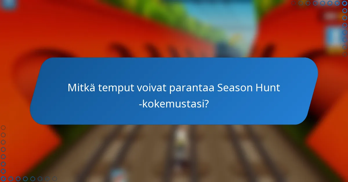 Mitkä temput voivat parantaa Season Hunt -kokemustasi?