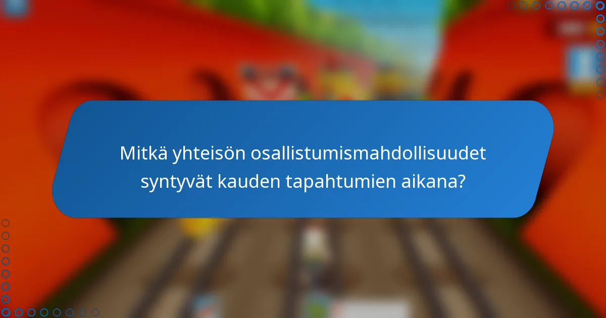 Mitkä yhteisön osallistumismahdollisuudet syntyvät kauden tapahtumien aikana?